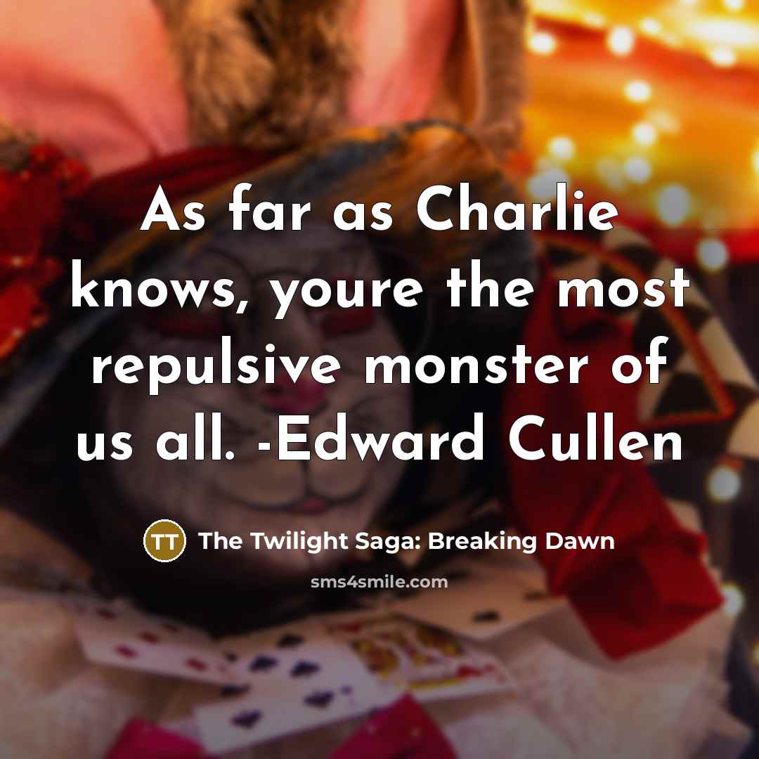 “As far as Charlie knows, youre the most repulsive monster of us all. -Edward Cullen” quote by The Twilight Saga: Breaking Dawn