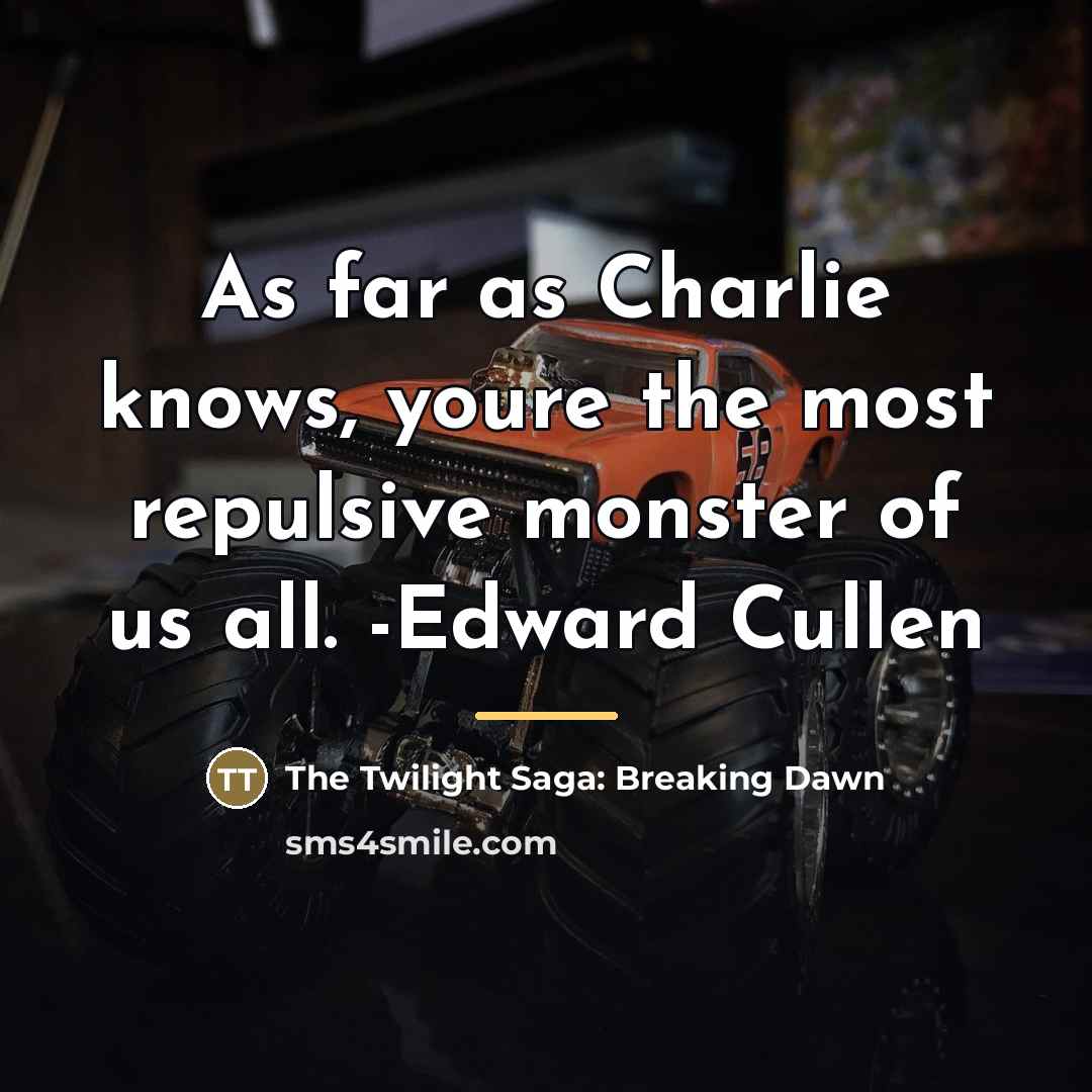 “As far as Charlie knows, youre the most repulsive monster…” quote by The Twilight Saga: Breaking Dawn