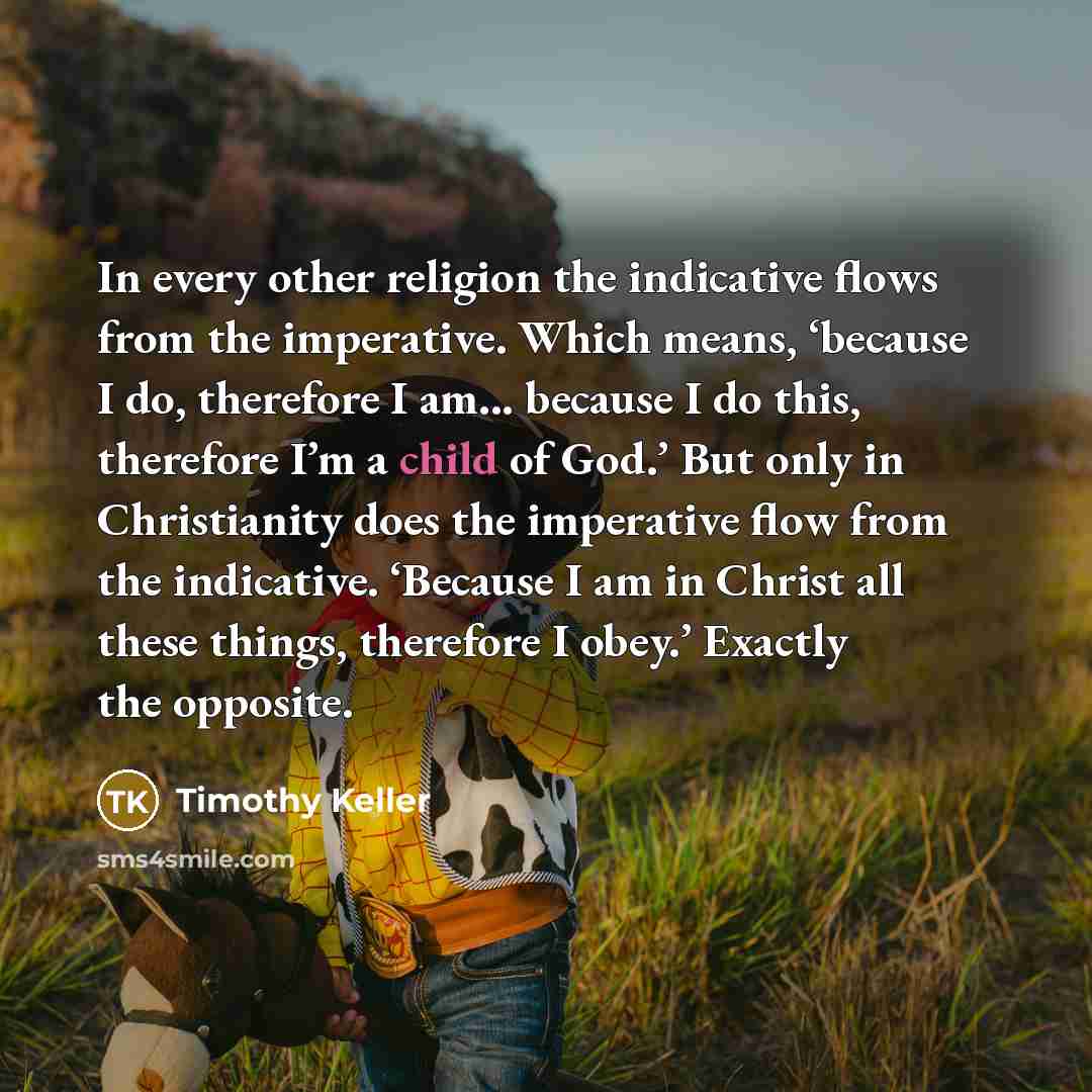 “In every other religion the indicative flows from the imperative.…” quote by Timothy Keller