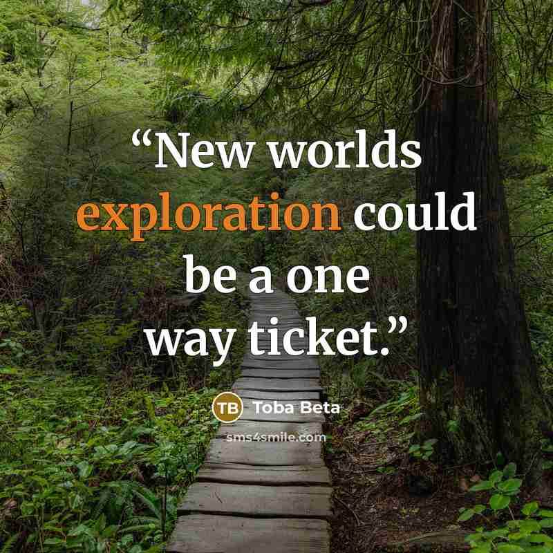 “New worlds exploration could be a one way ticket.” quote by Toba Beta