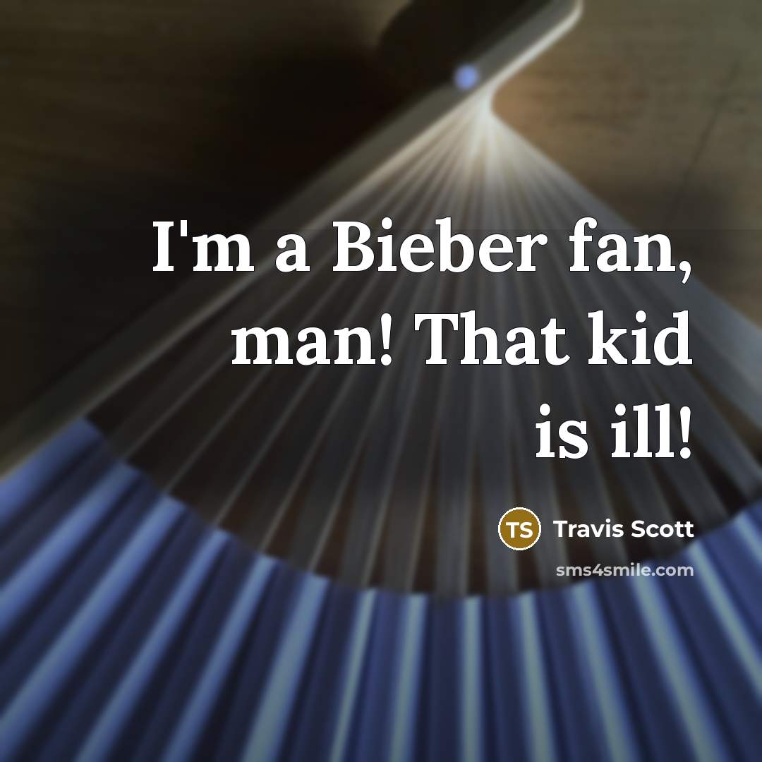 “I'm a Bieber fan, man! That kid is ill!…” quote by Travis Scott