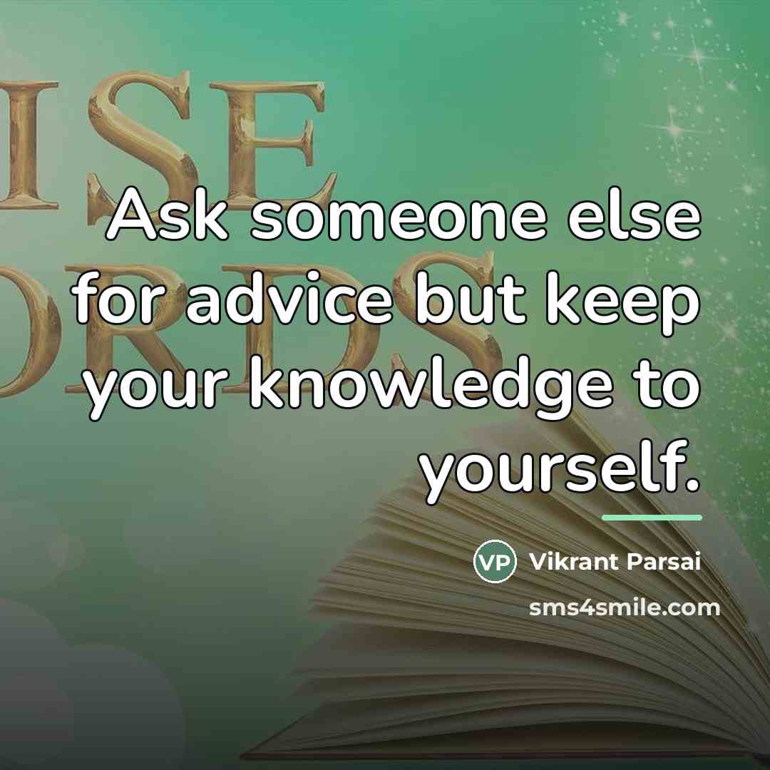 “Ask someone else for advice but keep your knowledge to…” quote by Vikrant Parsai