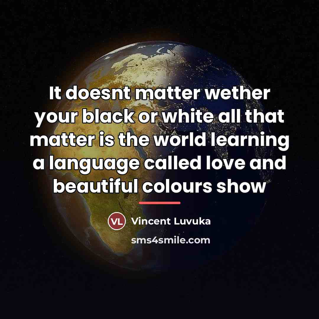 “It doesnt matter wether your black or white all that…” quote by Vincent Luvuka