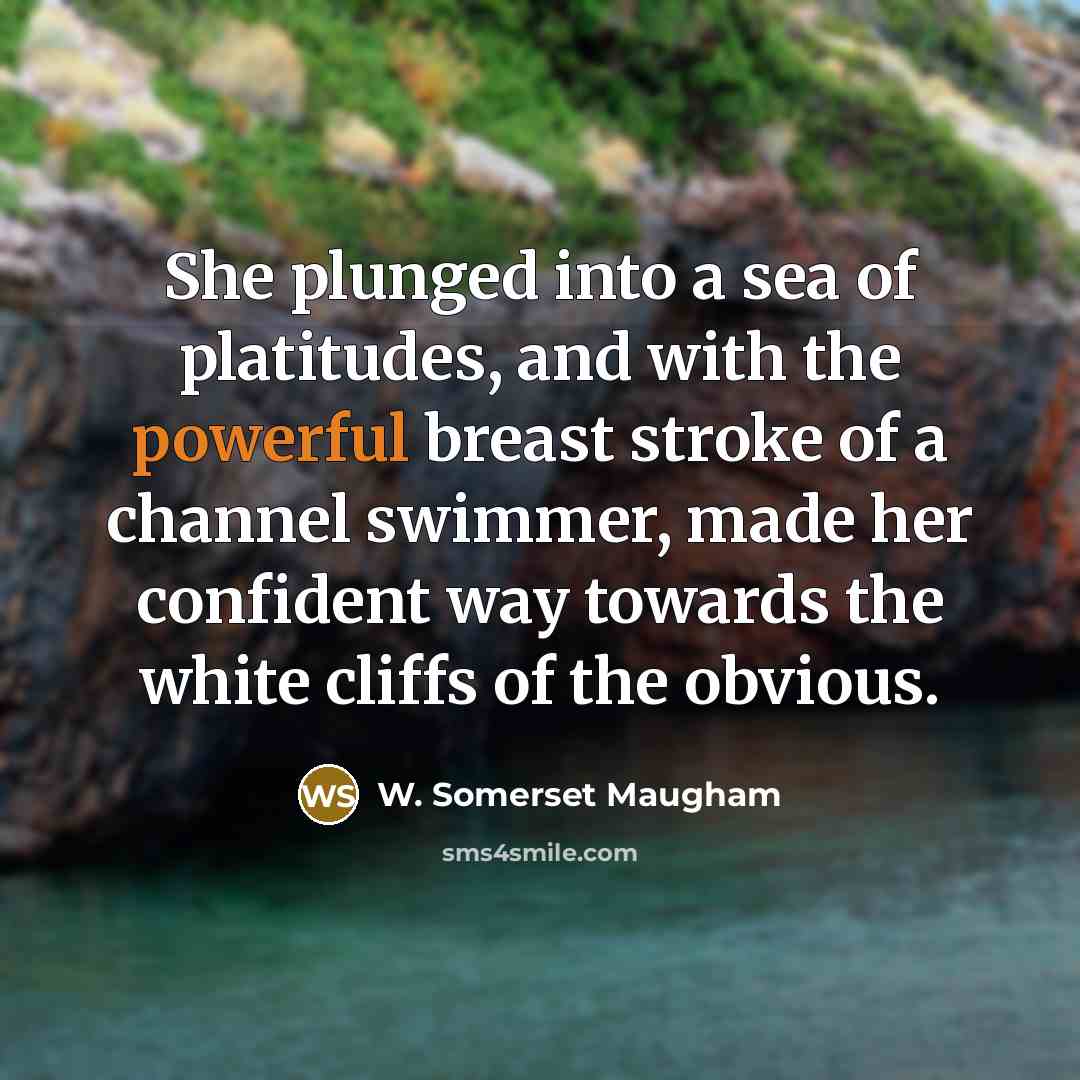 “She plunged into a sea of platitudes, and with the…” quote by W. Somerset Maugham