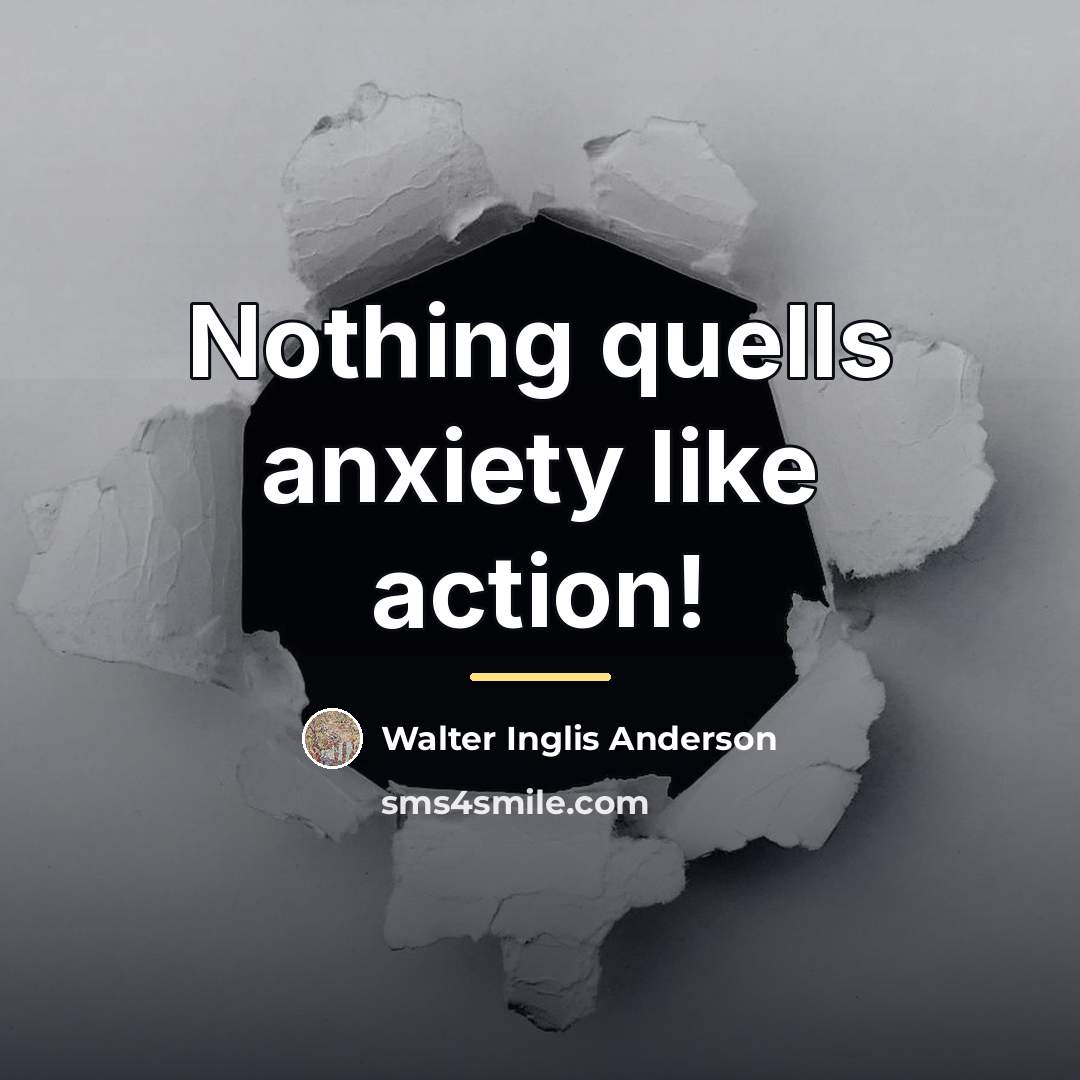 “Nothing quells anxiety like action!…” quote by Walter Inglis Anderson
