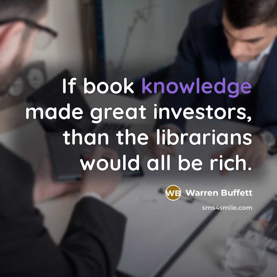 “If book knowledge made great investors, than the librarians would…” quote by Warren Buffett