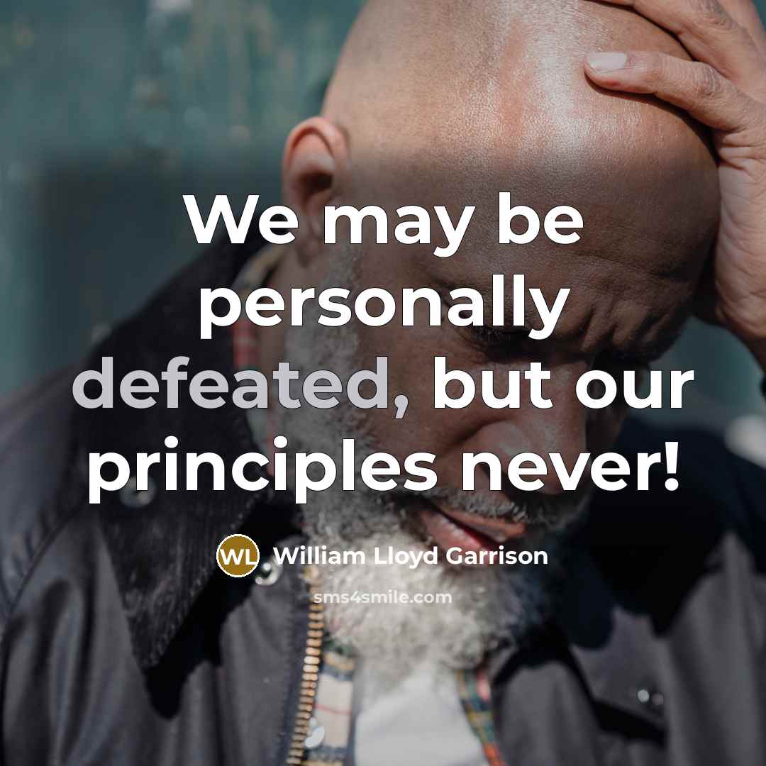 “We may be personally defeated, but our principles never!…” quote by William Lloyd Garrison