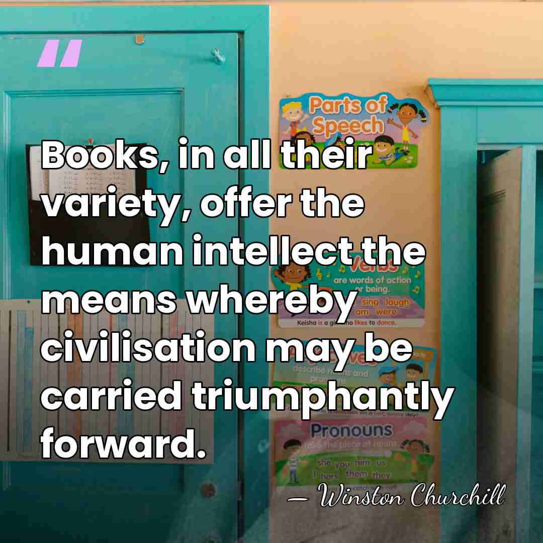 Books, in all their variety, offer the human intellect the means whereby&hellip; - Winston Churchill