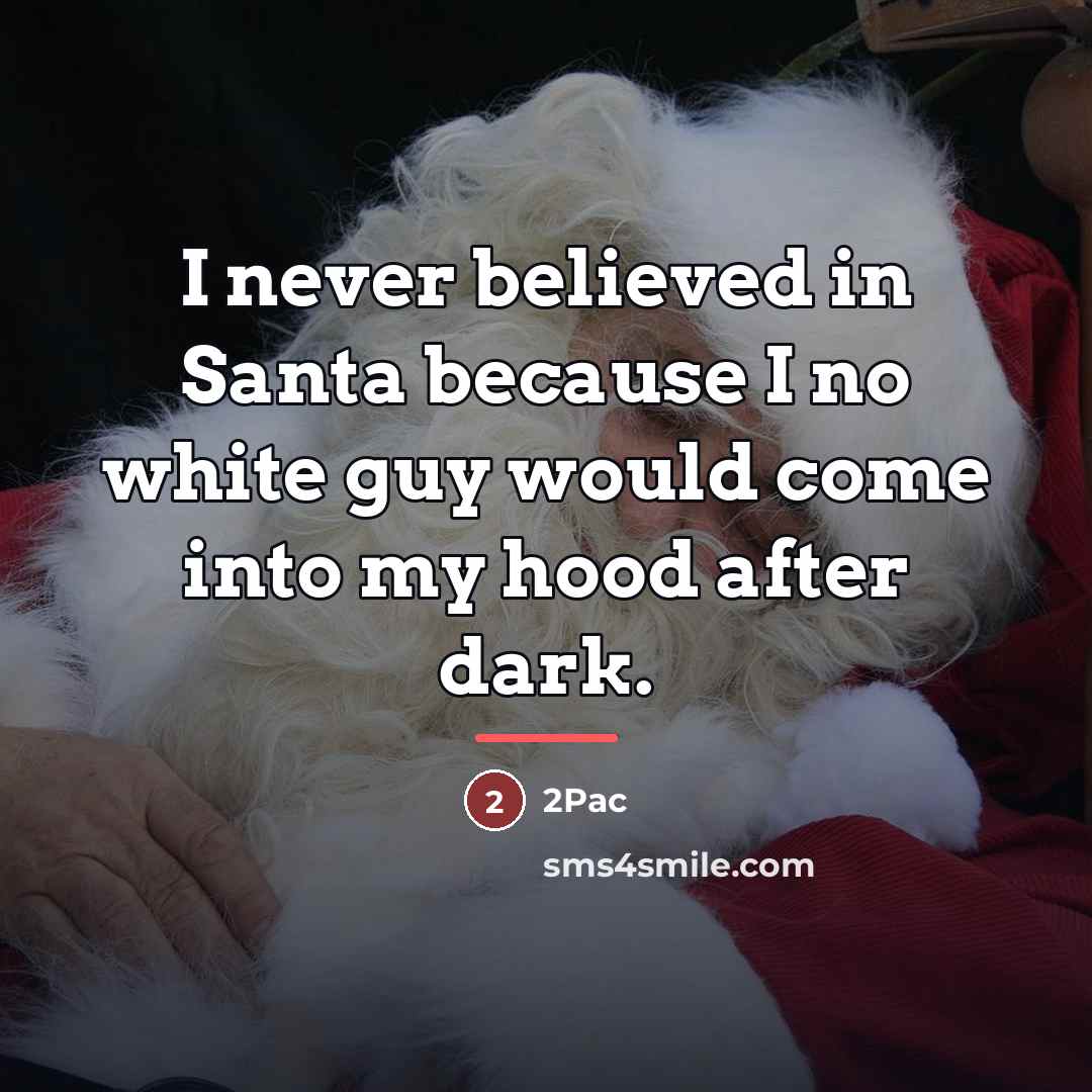 “I never believed in Santa because I no white guy…” quote by 2pac