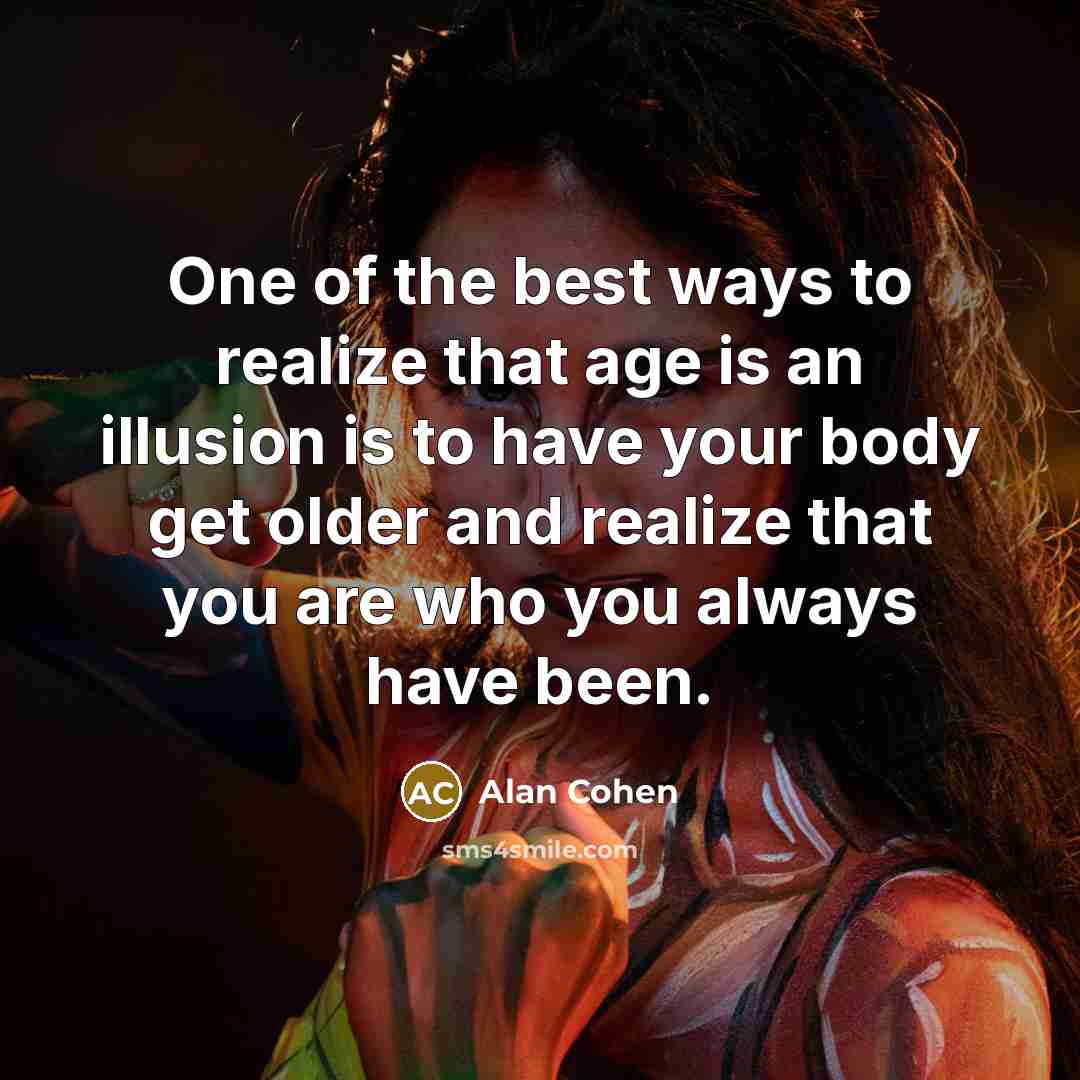 “One of the best ways to realize that age is…” quote by Alan Cohen
