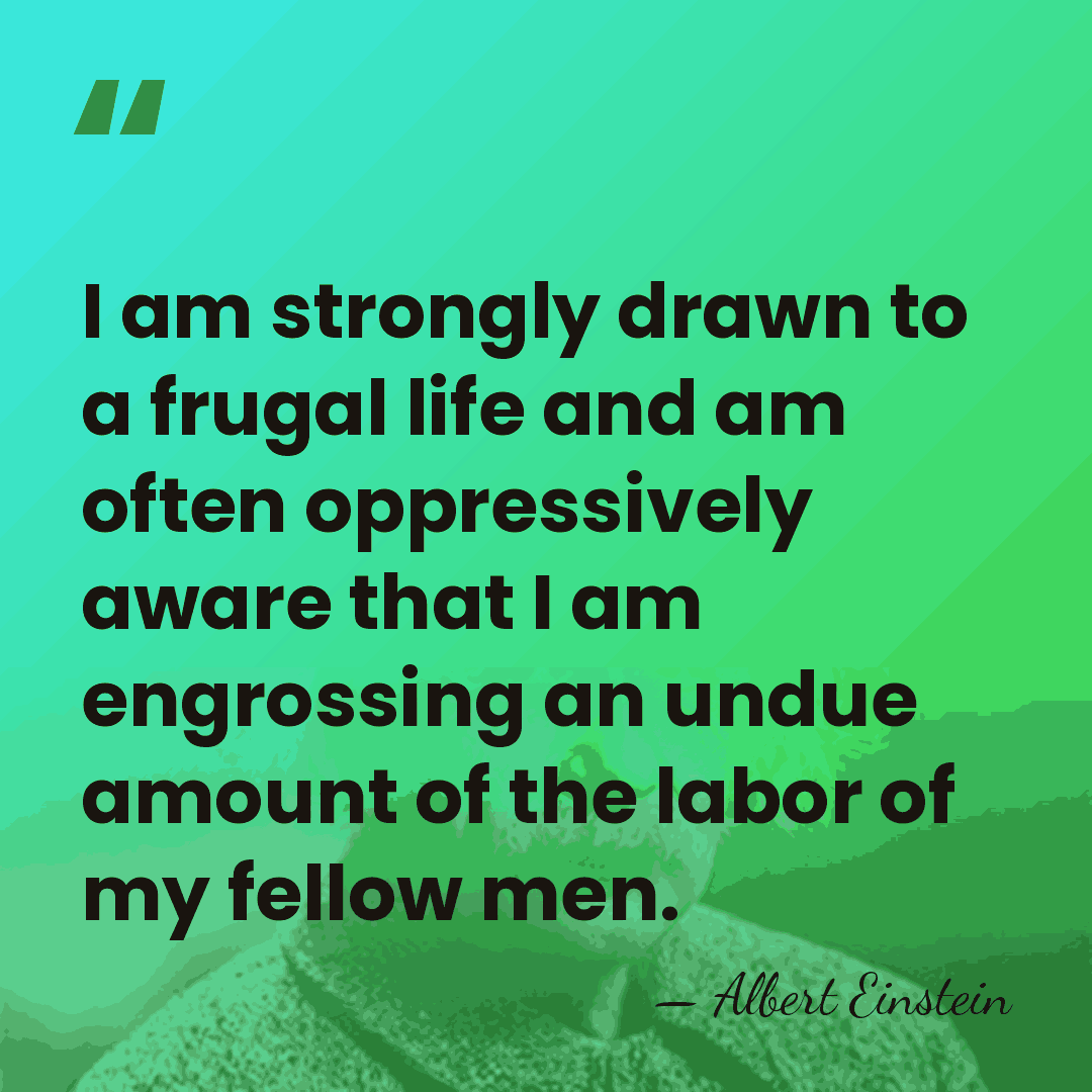 I am strongly drawn to a frugal life and am often oppressively&hellip; - Albert Einstein