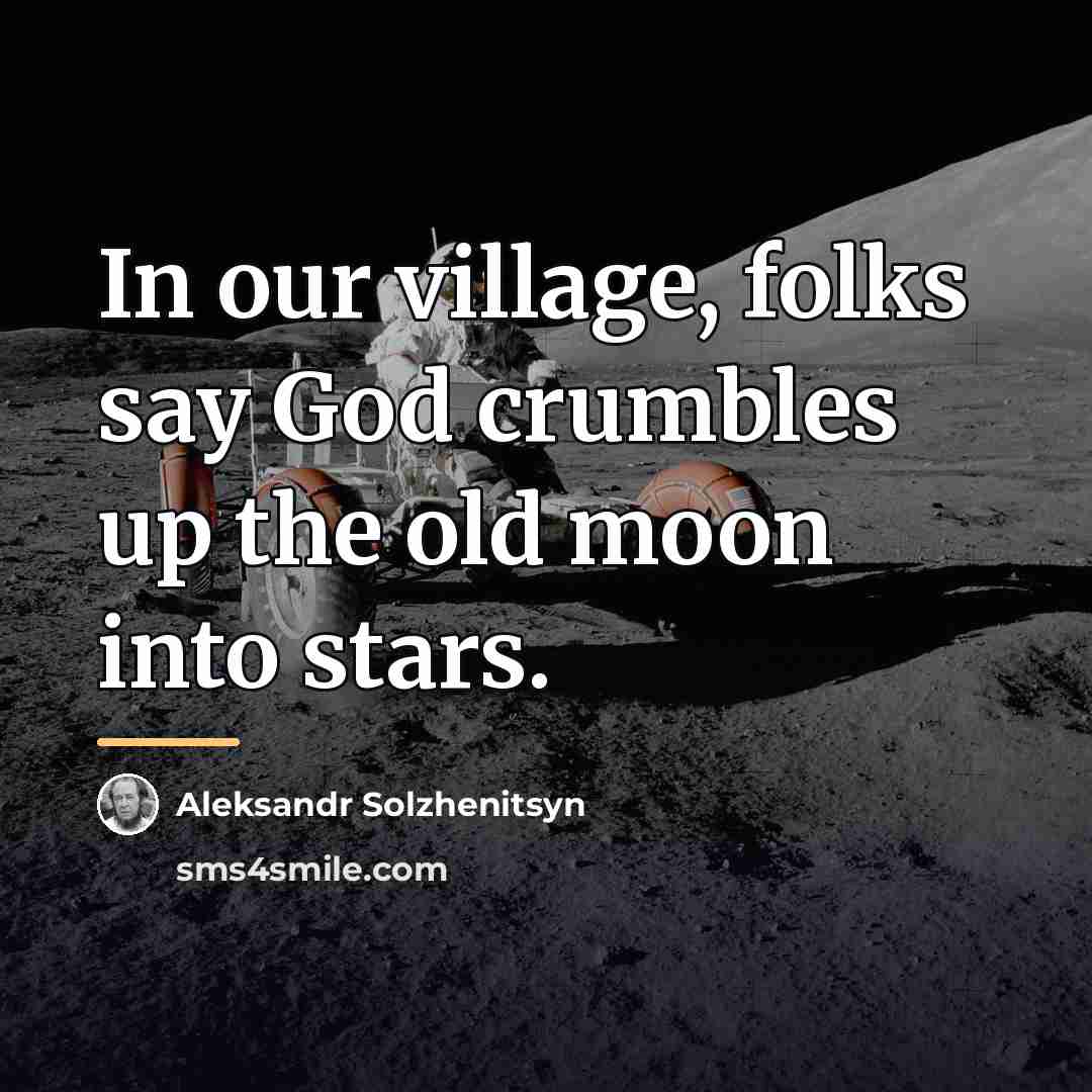 “In our village, folks say God crumbles up the old…” quote by Aleksandr Solzhenitsyn