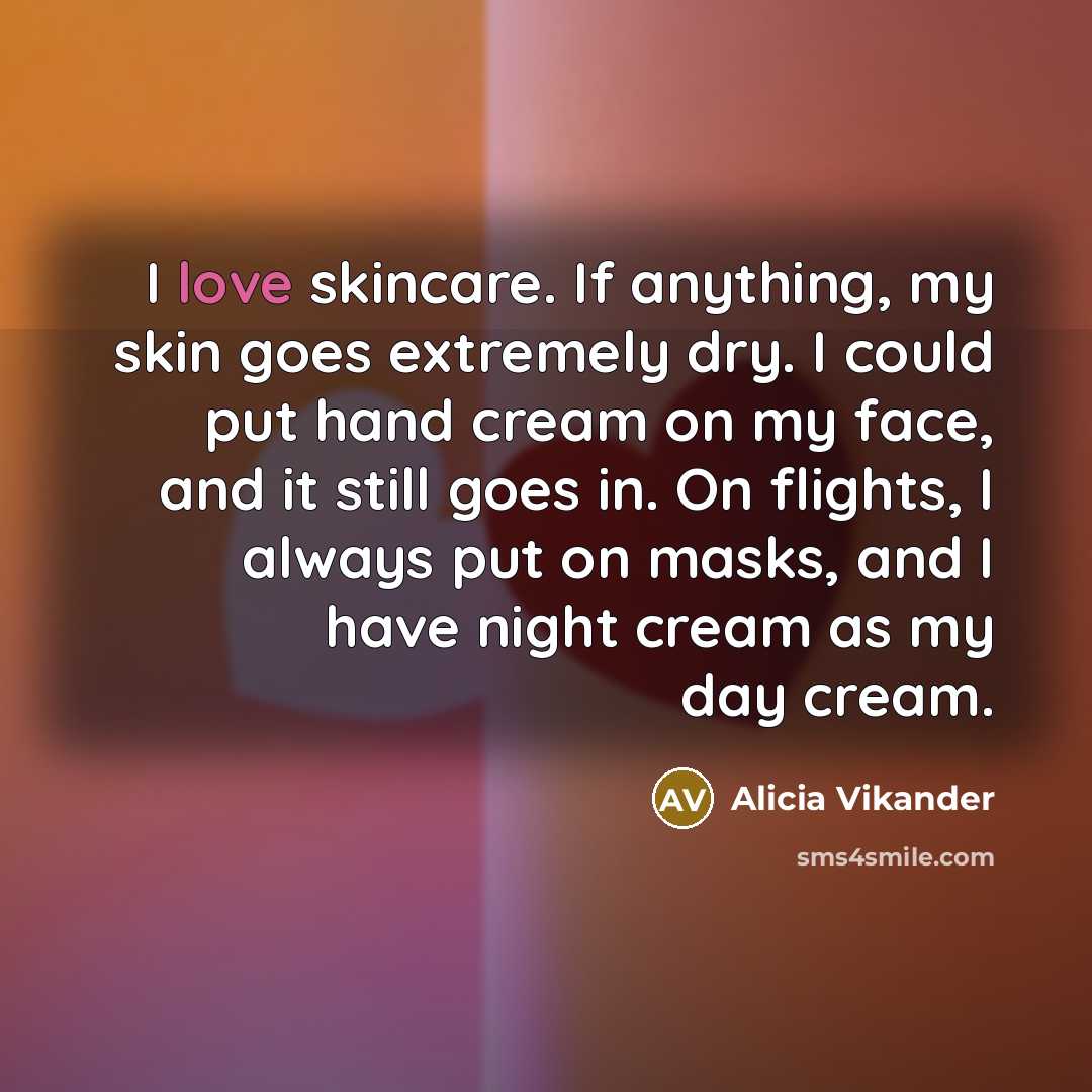 “I love skincare. If anything, my skin goes extremely dry.…” quote by Alicia Vikander