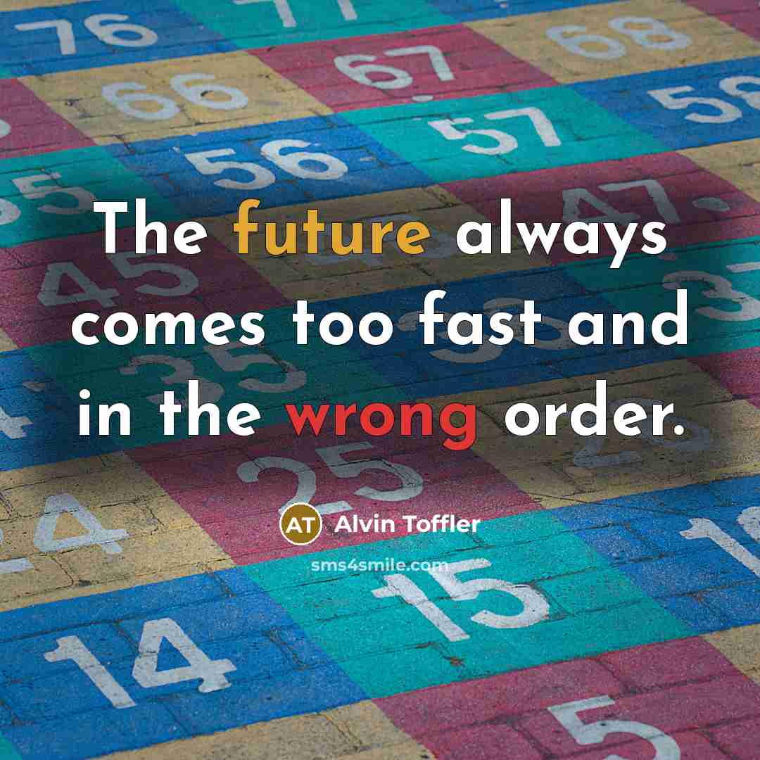 “The future always comes too fast and in the wrong order.” quote by Alvin Toffler