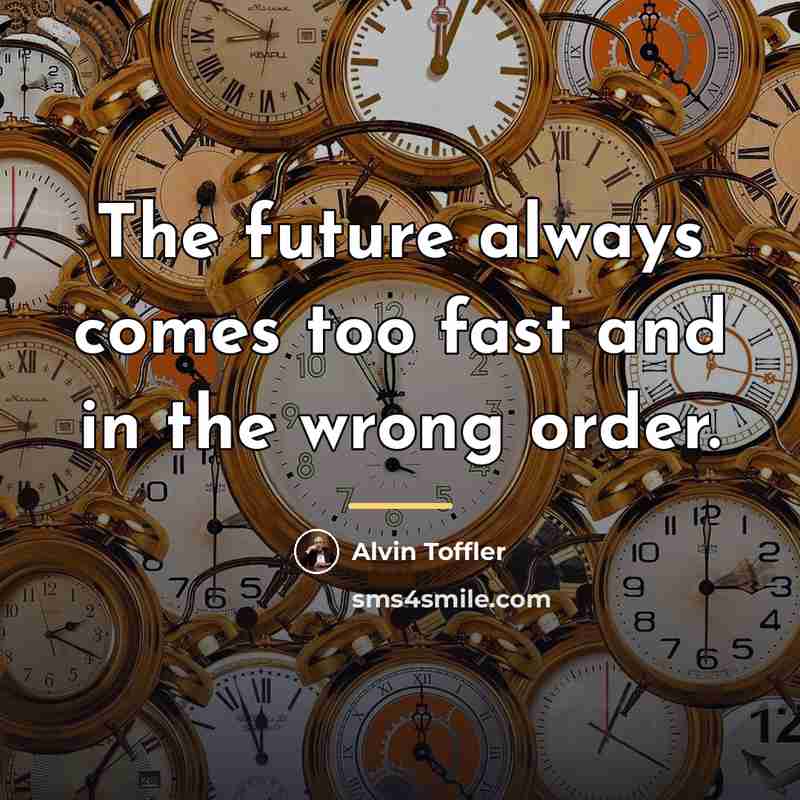 “The future always comes too fast and in the wrong…” quote by Alvin Toffler