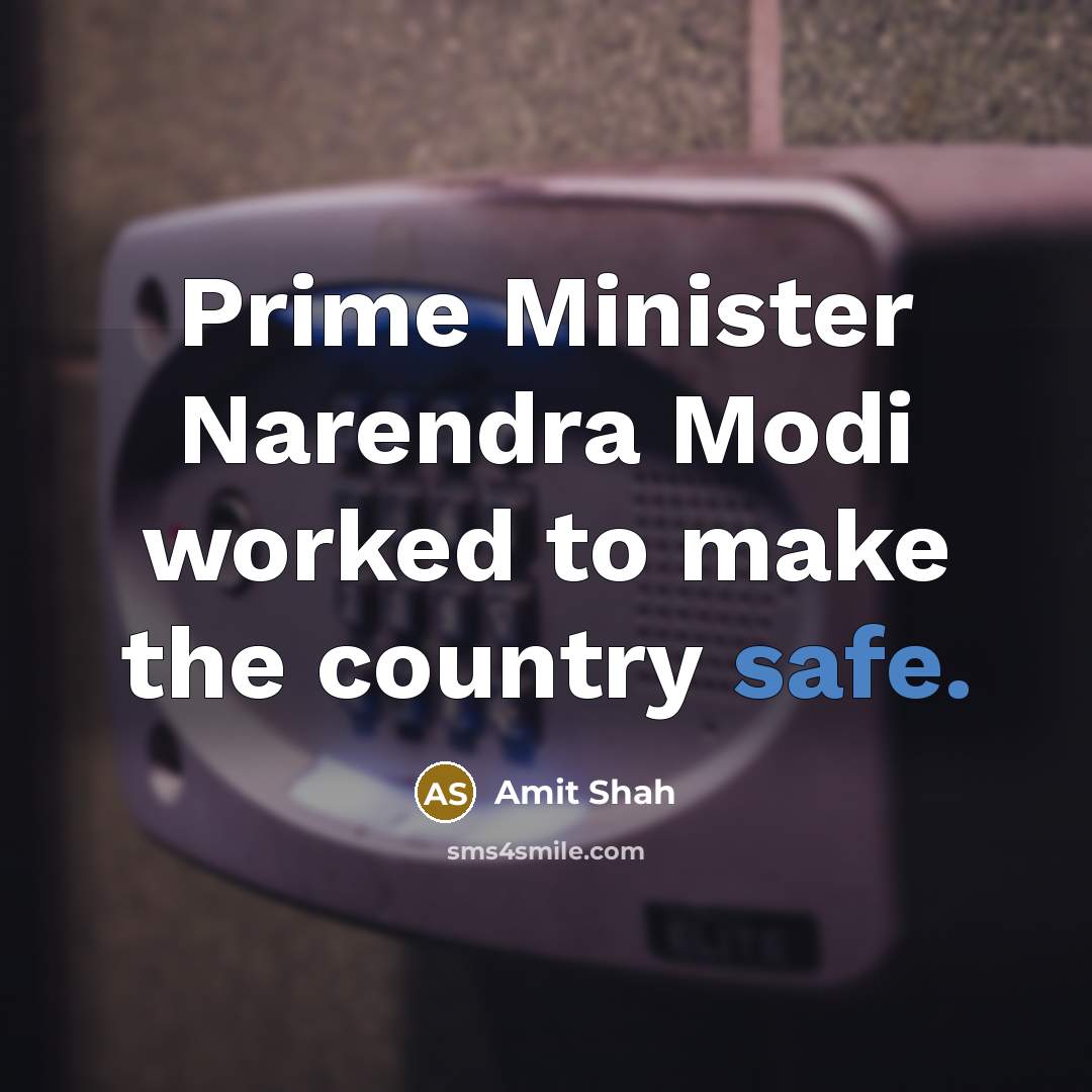 “Prime Minister Narendra Modi worked to make the country safe.…” quote by Amit Shah