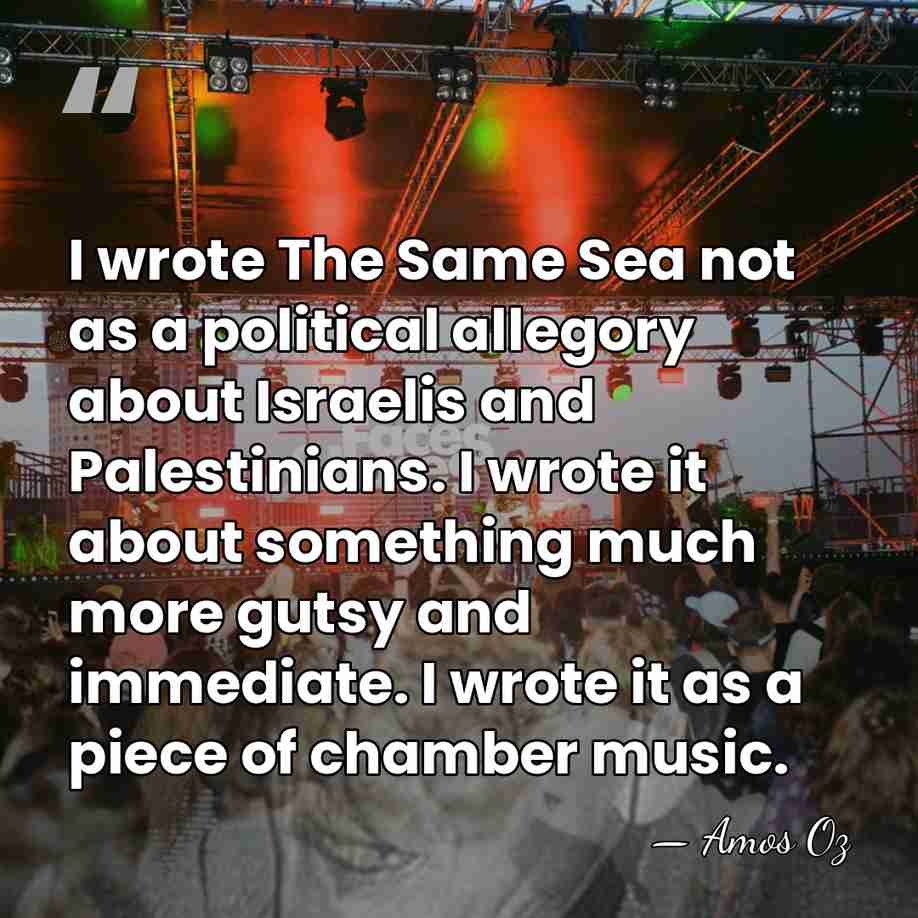 I wrote The Same Sea not as a political allegory about Israelis&hellip; - Amos Oz