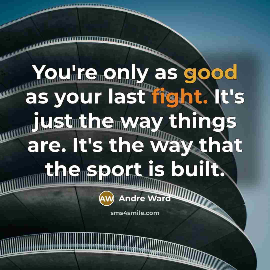 “You're only as good as your last fight. It's just…” quote by Andre Ward