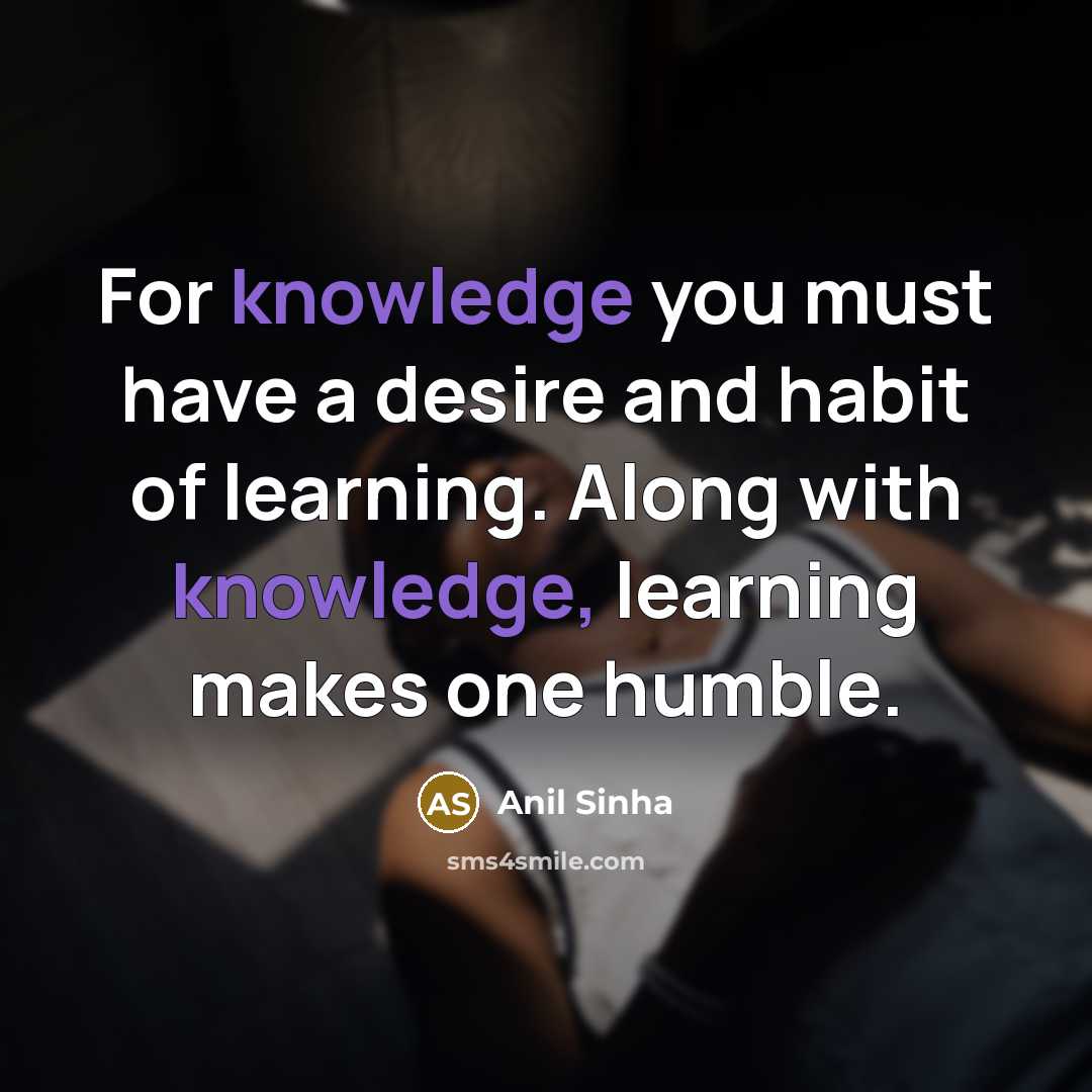 “For knowledge you must have a desire and habit of…” quote by Anil Sinha