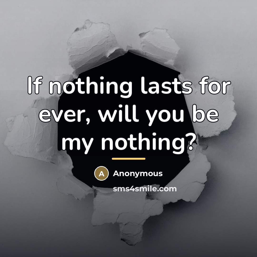 “If nothing lasts for ever, will you be my nothing?…” quote by Anonymous