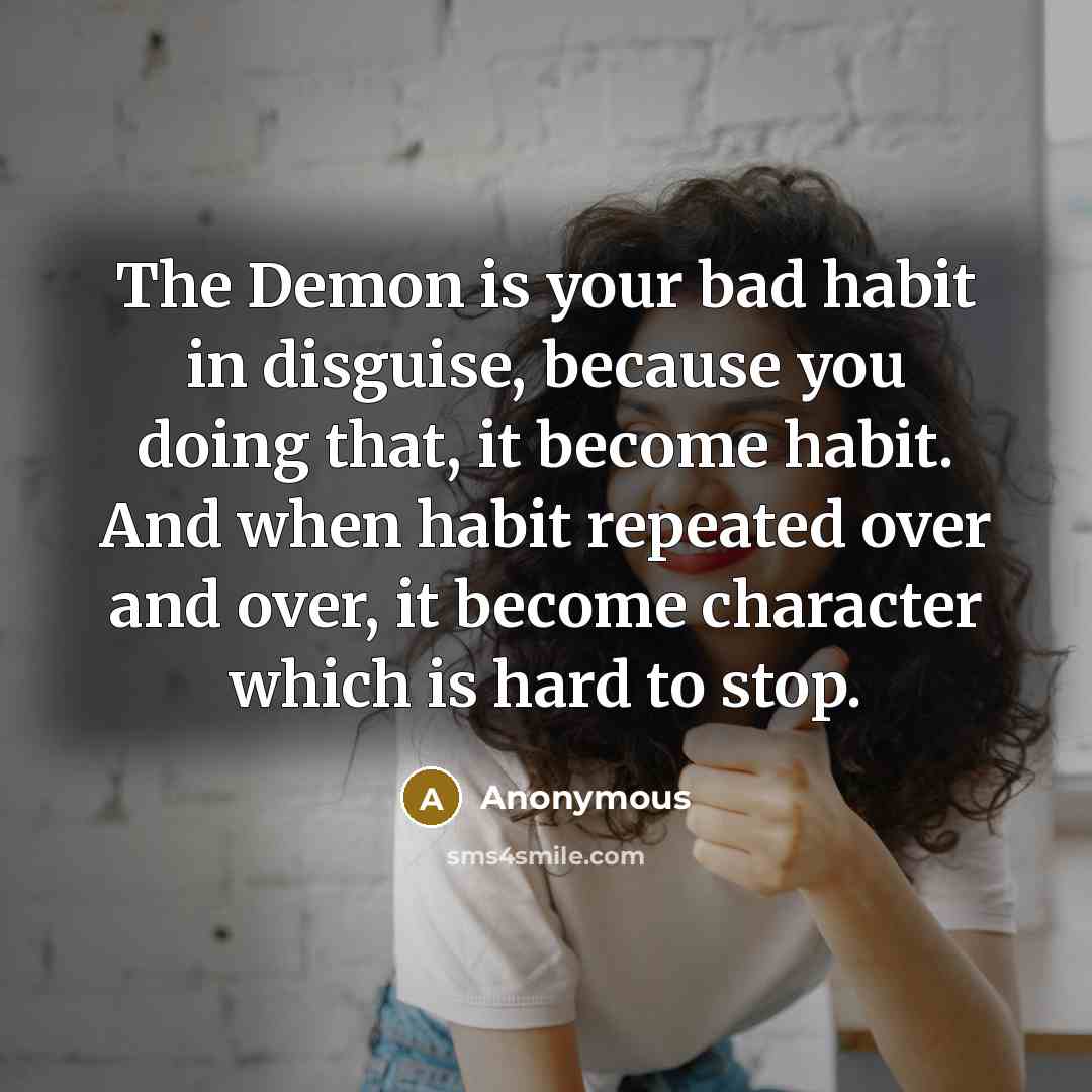 “The Demon is your bad habit in disguise, because you…” quote by Anonymous