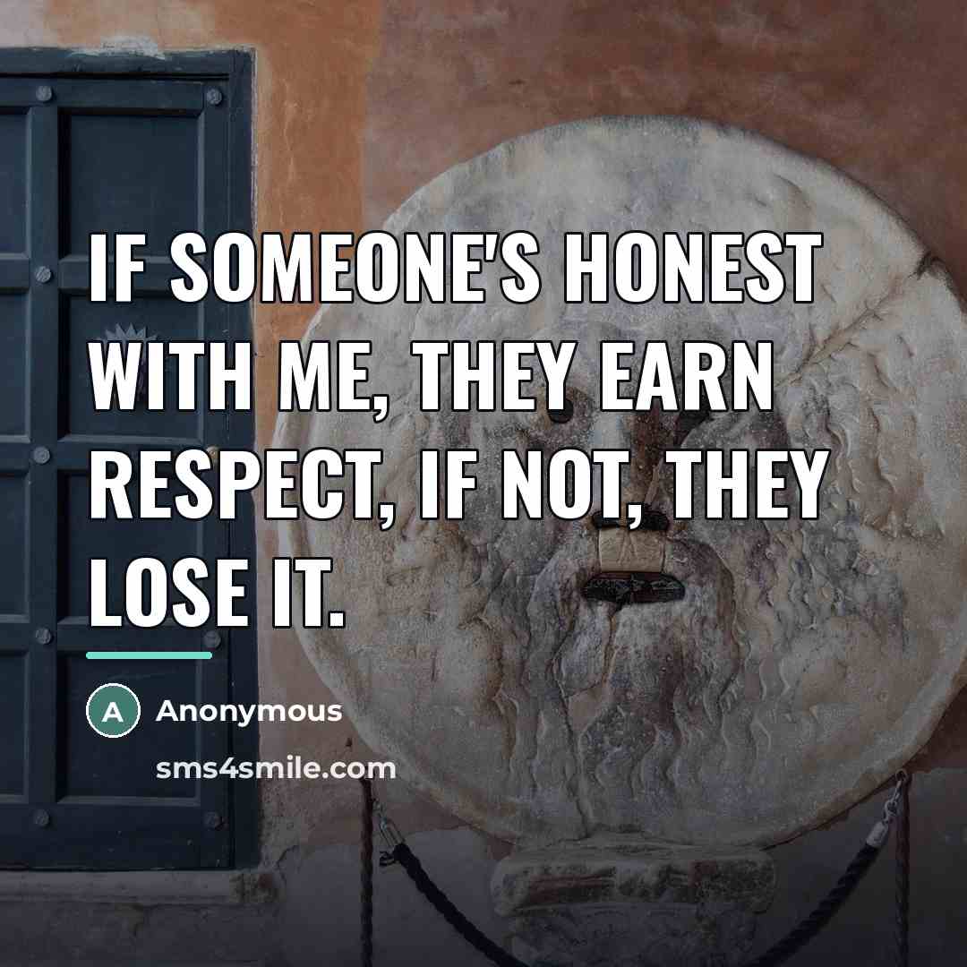 “If someone's honest with me, they earn respect, if not,…” quote by Anonymous