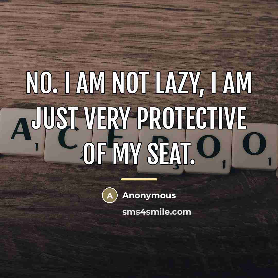 “No. I am not lazy, I am just very protective…” quote by Anonymous