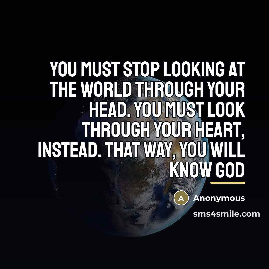 “You must stop looking at the world through your head.…” quote by Anonymous