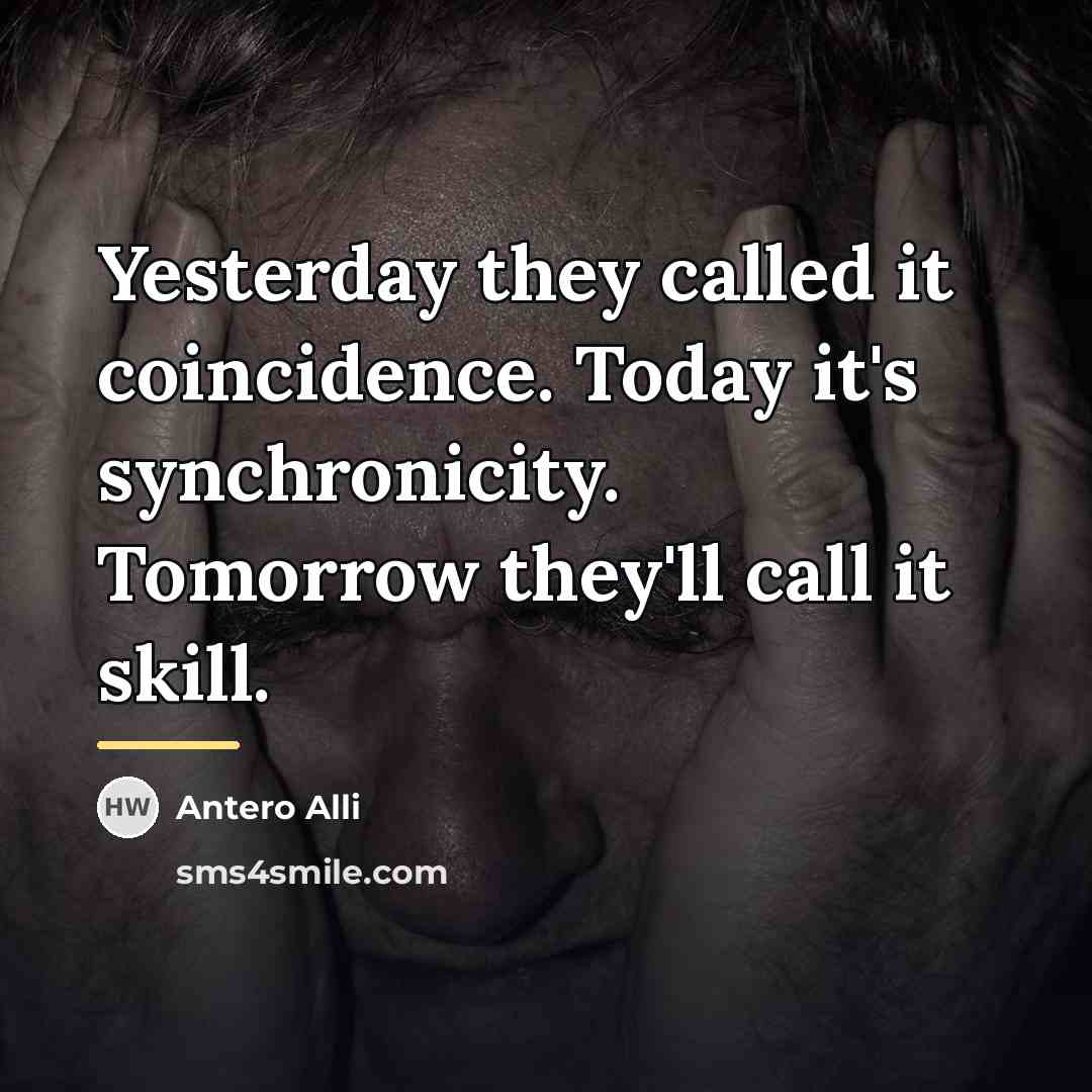 “Yesterday they called it coincidence. Today it's synchronicity. Tomorrow they'll…” quote by Antero Alli