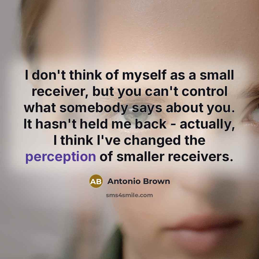 “I don't think of myself as a small receiver, but…” quote by Antonio Brown