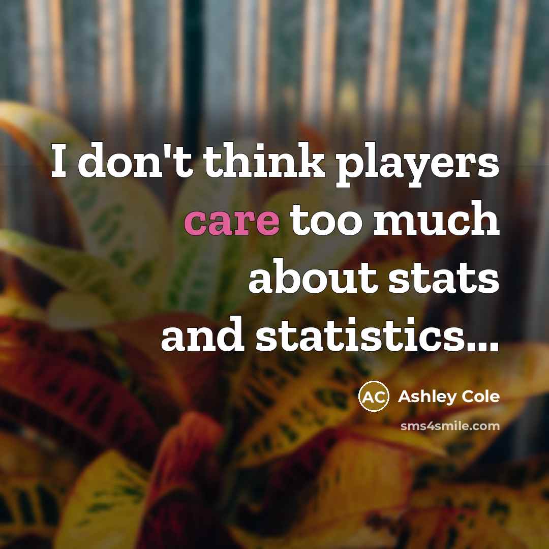 “I don't think players care too much about stats and…” quote by Ashley Cole