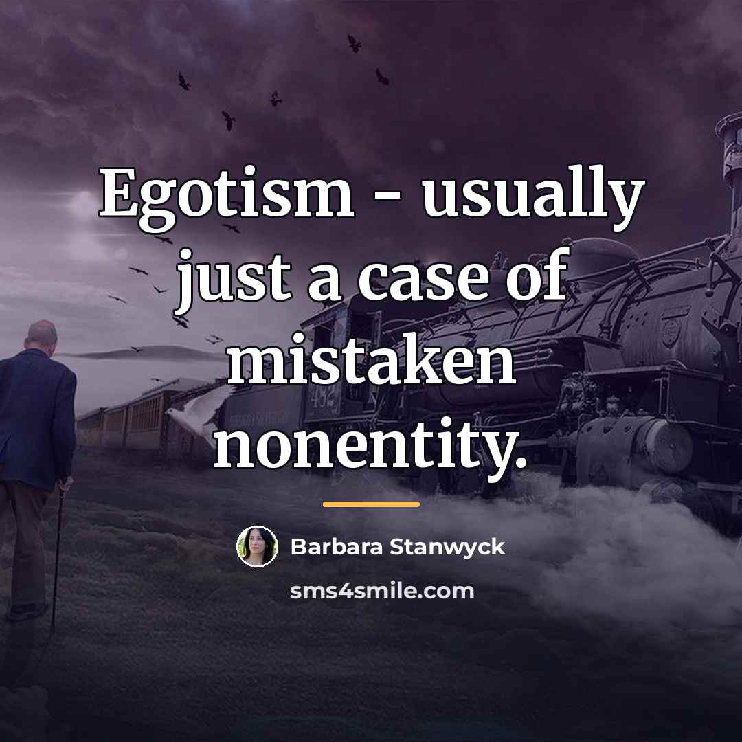 “Egotism - usually just a case of mistaken nonentity.…” quote by Barbara Stanwyck
