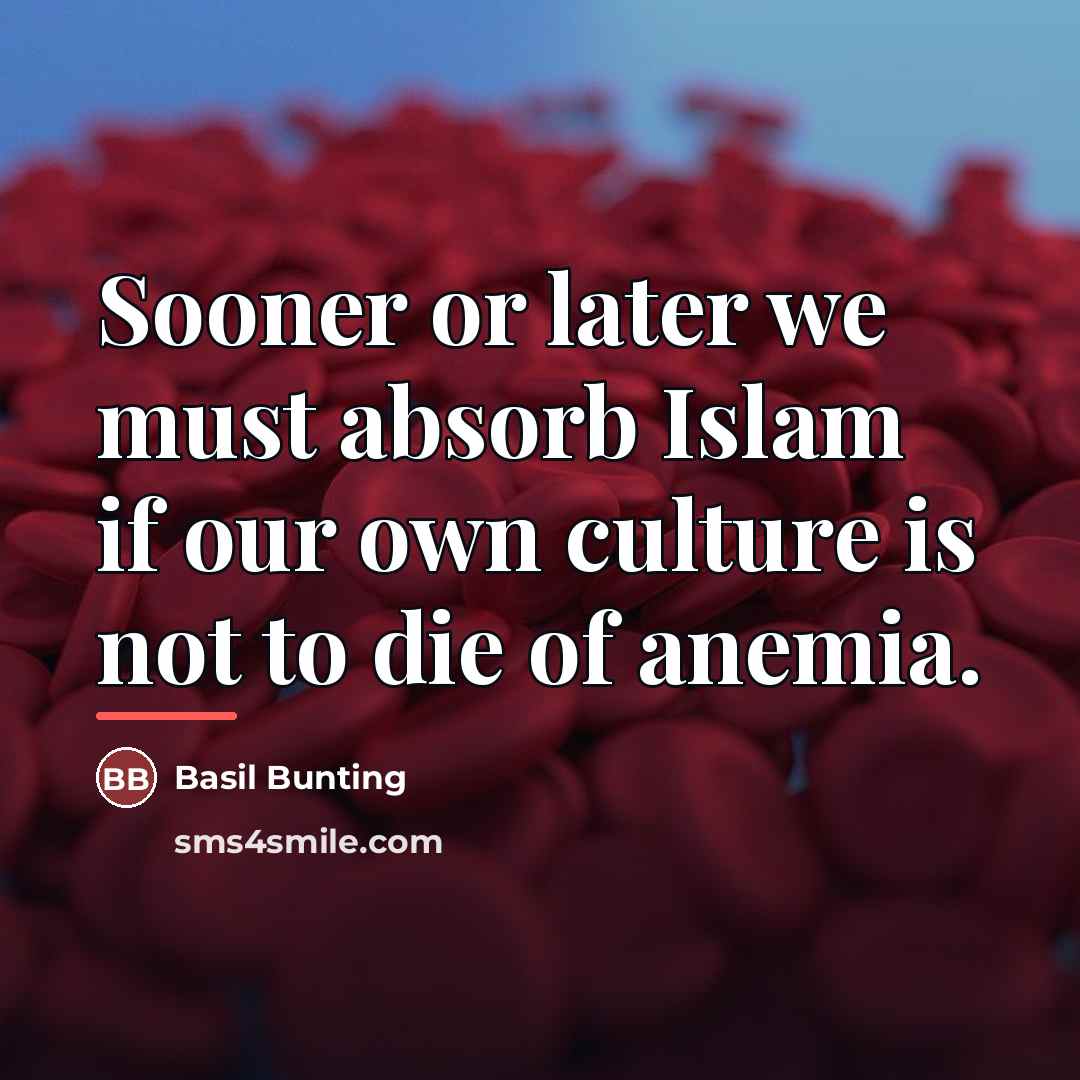 “Sooner or later we must absorb Islam if our own…” quote by Basil Bunting