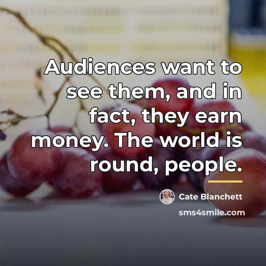 “Audiences want to see them, and in fact, they earn…” quote by Cate Blanchett