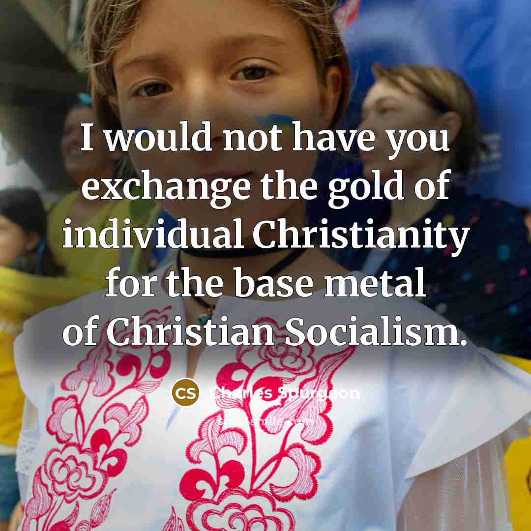 “I would not have you exchange the gold of individual…” quote by Charles Spurgeon