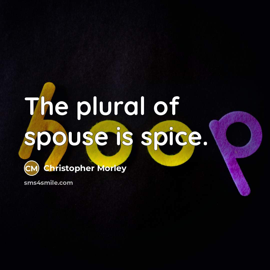 “The plural of spouse is spice.…” quote by Christopher Morley