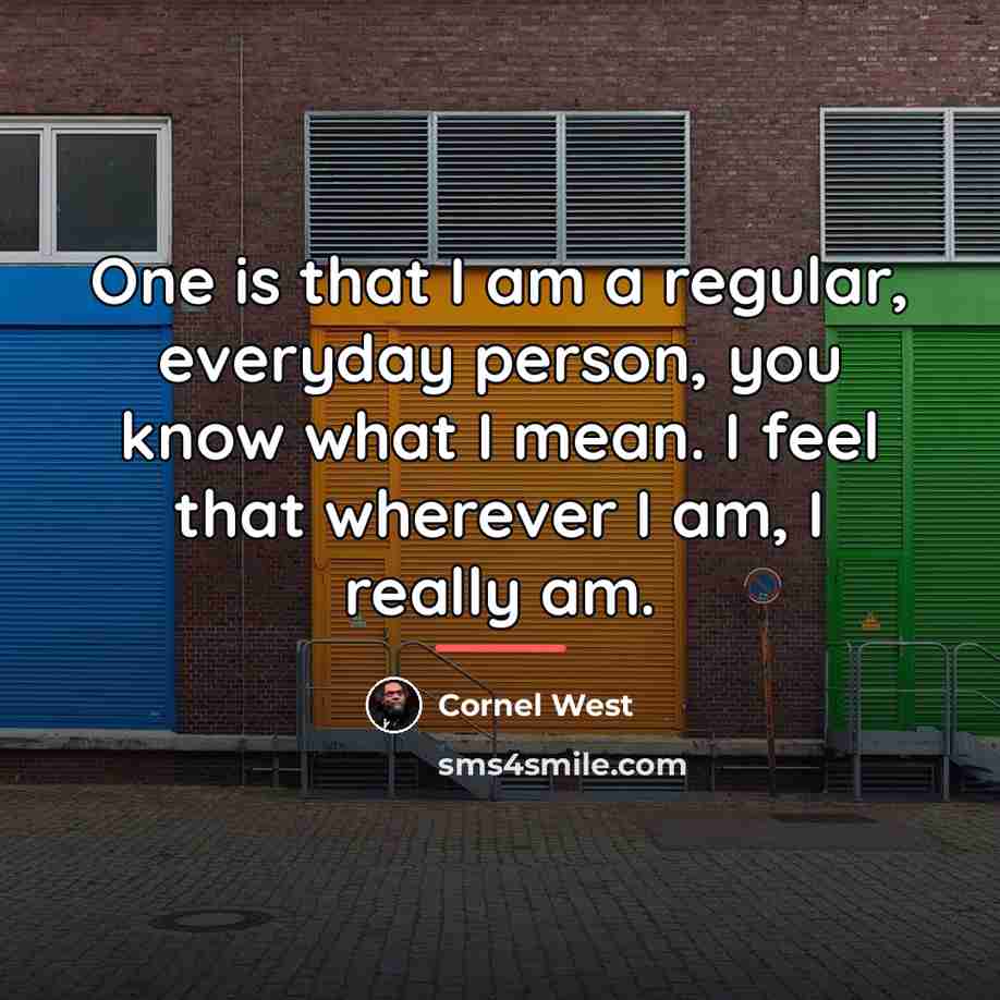 “One is that I am a regular, everyday person, you…” quote by Cornel West