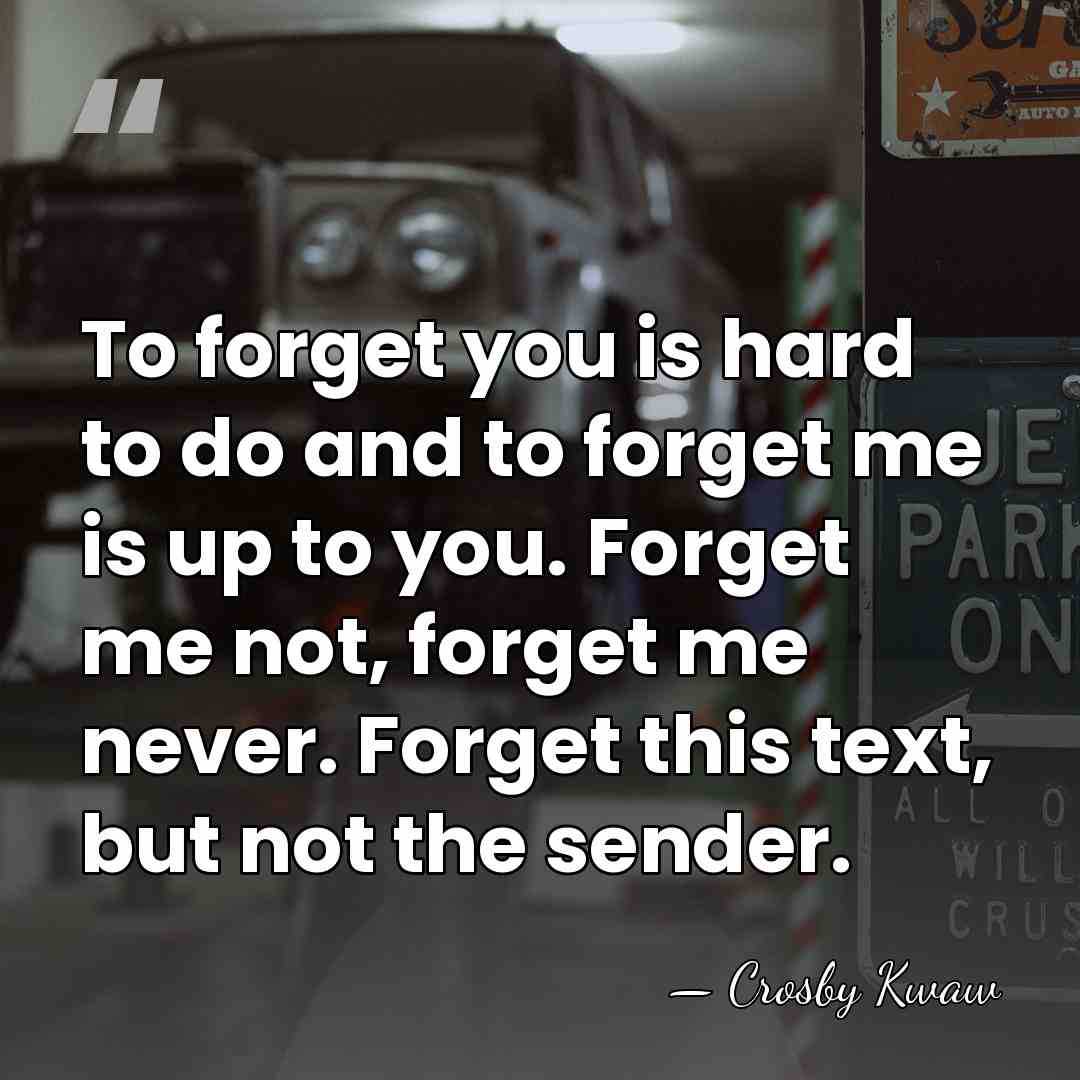 To forget you is hard to do and to forget me is&hellip; - Crosby Kwaw