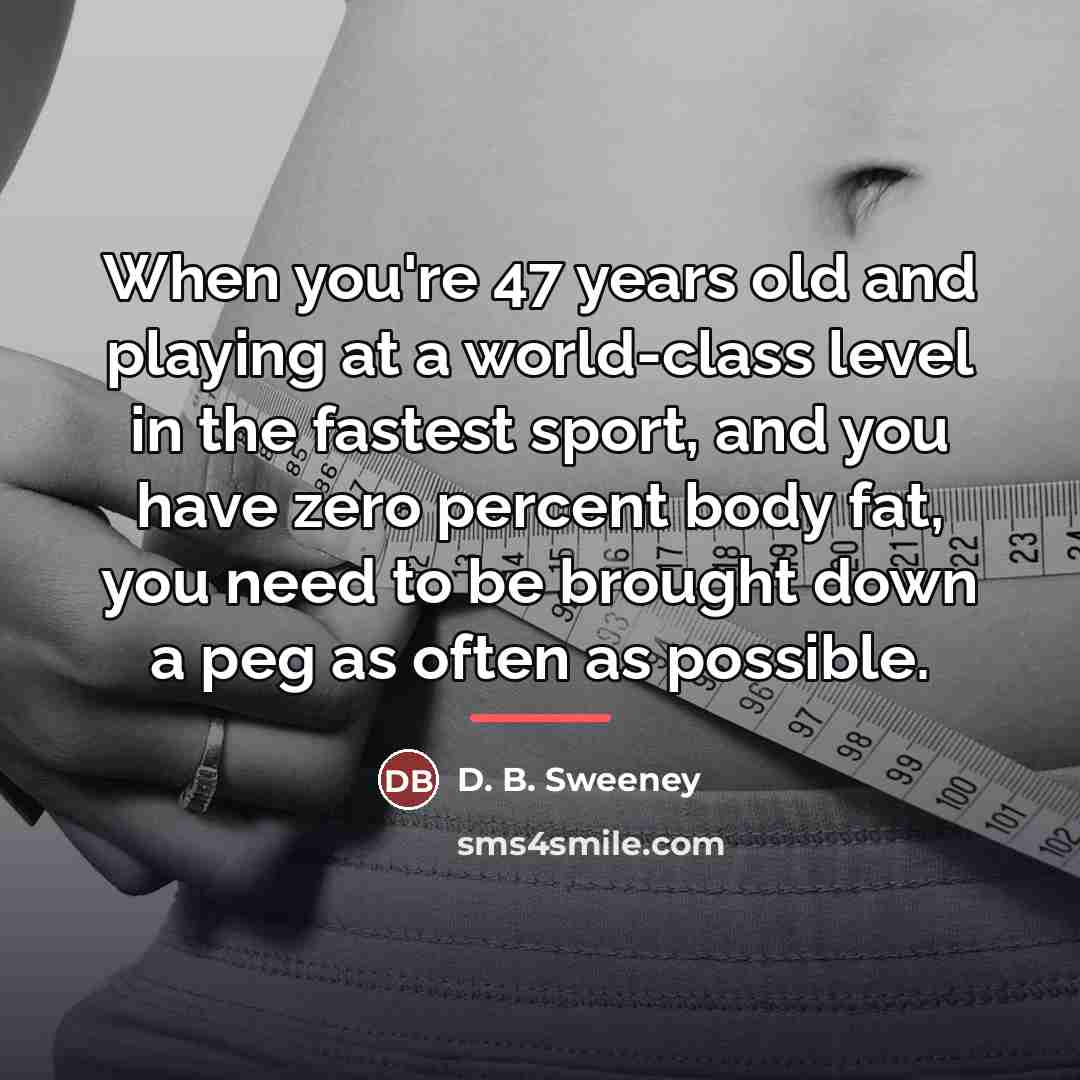 “When you're 47 years old and playing at a world-class…” quote by D. B. Sweeney