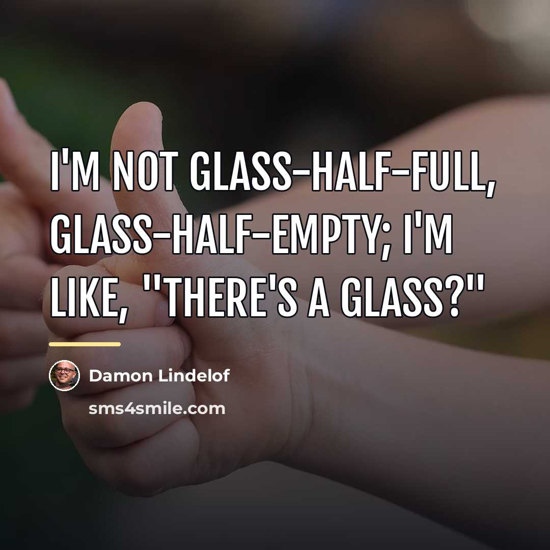 “I'm not glass-half-full, glass-half-empty; I'm like, "There's a glass?"…” quote by Damon Lindelof