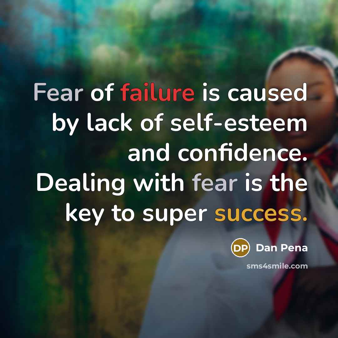 “Fear of failure is caused by lack of self-esteem and…” quote by Dan Pena