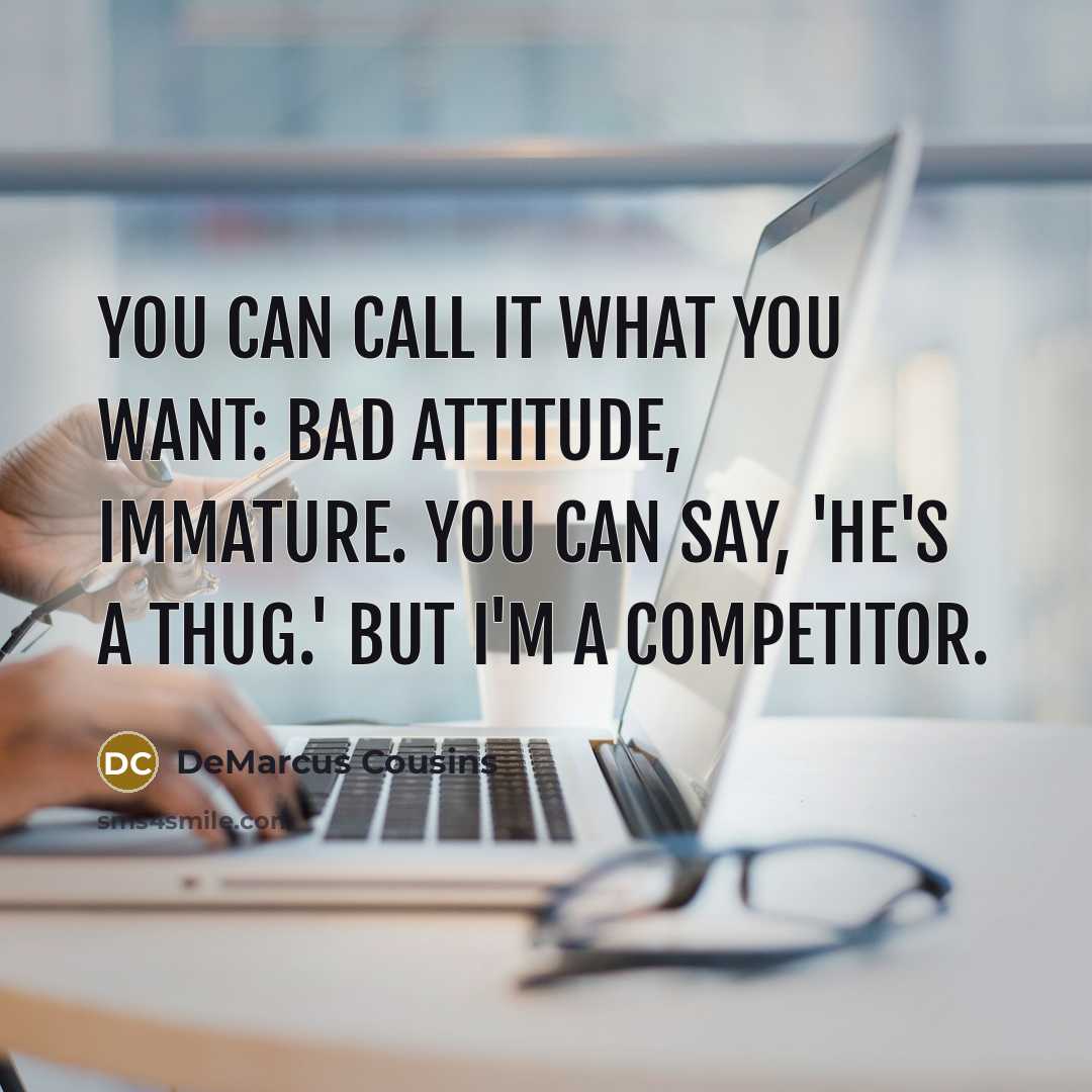 “You can call it what you want: bad attitude, immature.…” quote by DeMarcus Cousins
