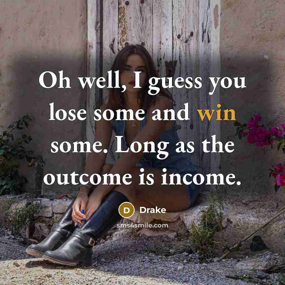 “Oh well, I guess you lose some and win some.…” quote by Drake