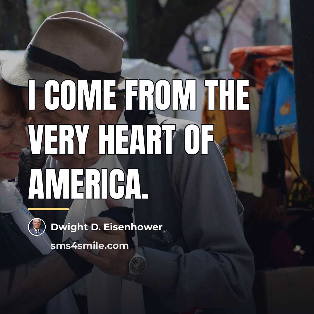 “I come from the very heart of America.…” quote by Dwight D. Eisenhower