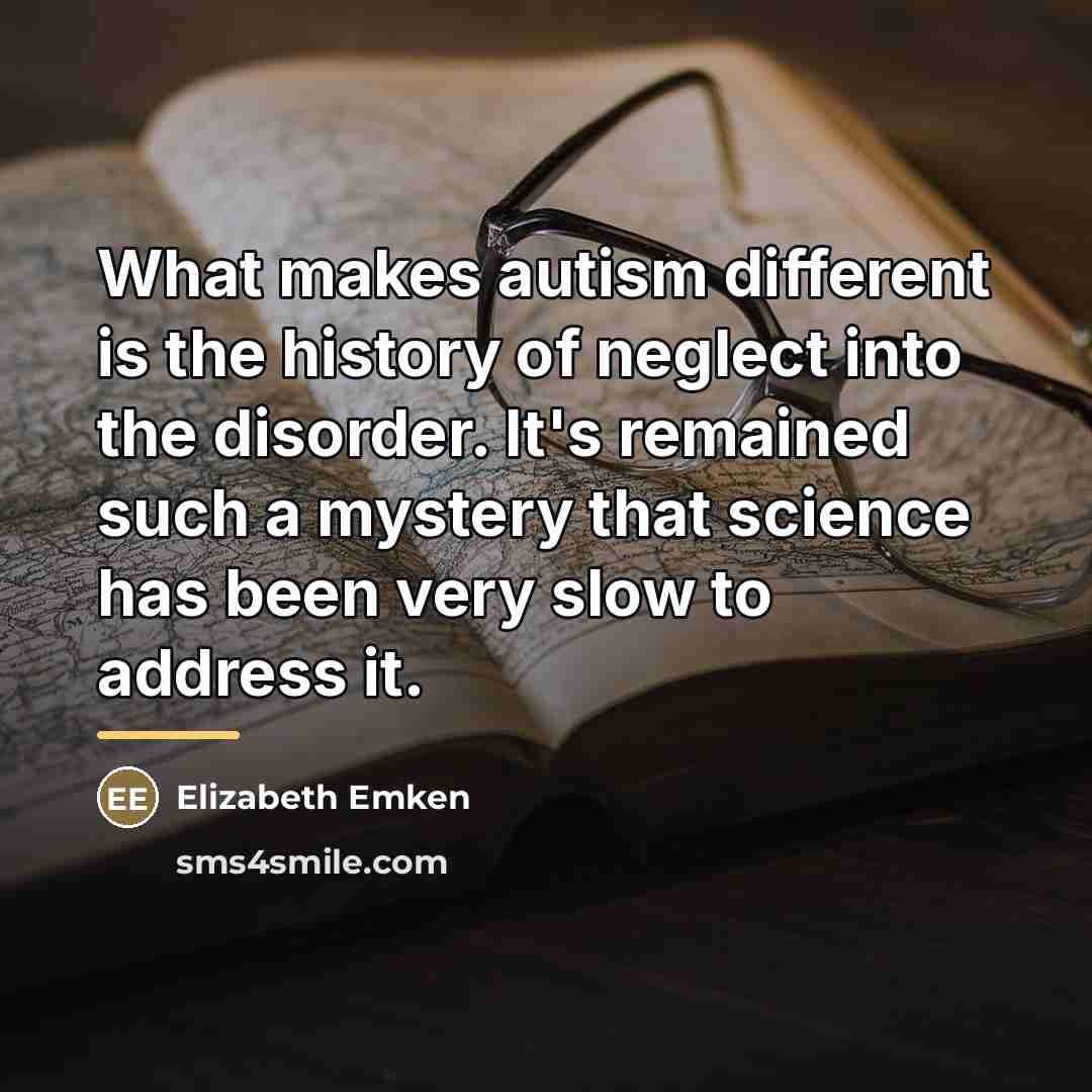 “What makes autism different is the history of neglect into…” quote by Elizabeth Emken