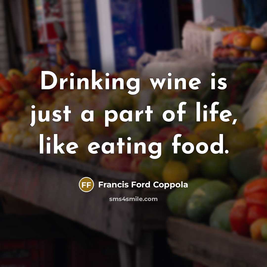 “Drinking wine is just a part of life, like eating…” quote by Francis Ford Coppola