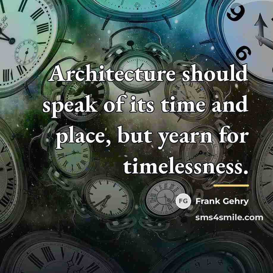 “Architecture should speak of its time and place, but yearn…” quote by Frank Gehry