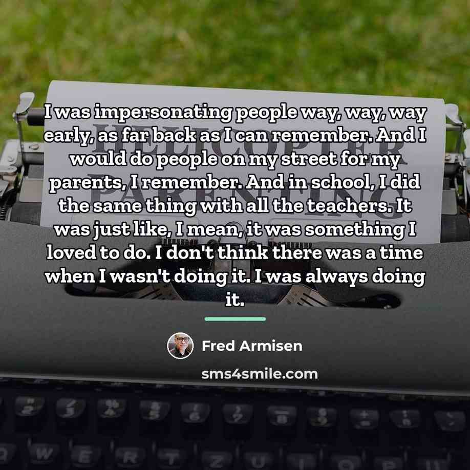 “I was impersonating people way, way, way early, as far…” quote by Fred Armisen