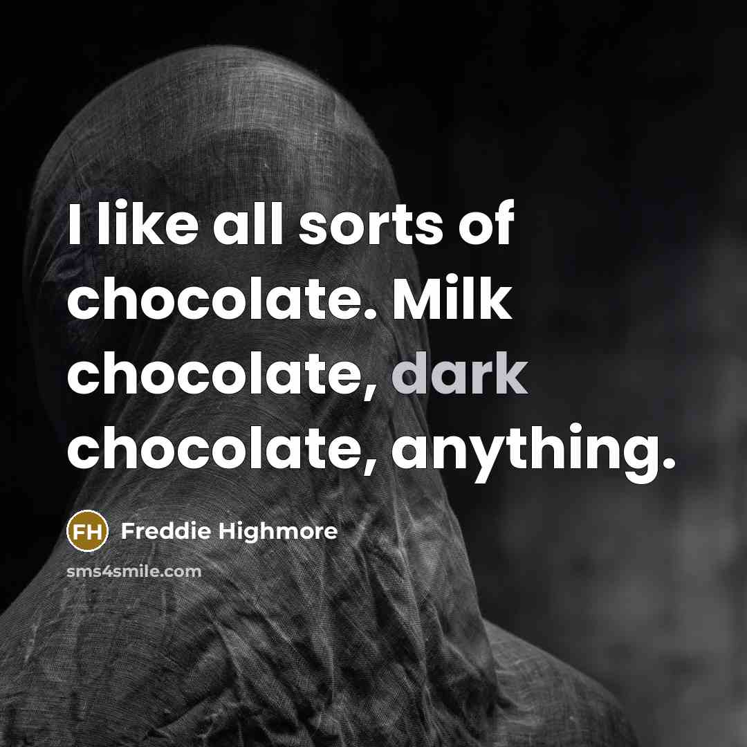 “I like all sorts of chocolate. Milk chocolate, dark chocolate,…” quote by Freddie Highmore