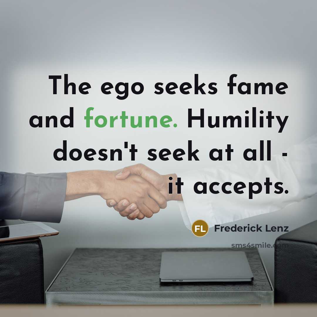 “The ego seeks fame and fortune. Humility doesn't seek at…” quote by Frederick Lenz